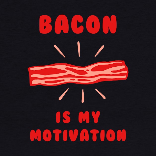 Bacon Is My Motivation by dumbshirts